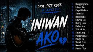 Iniwan Ako Pero Mahal Pa Rin Kita | Sad OPM Rock Playlist