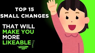 Top 15 Small Changes That Instantly Make You More Likable | Simple Habits That Attract People