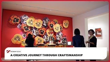 A creative journey through craftsmanship | Vietnam Today