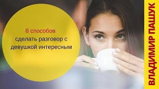 8 способов сделать разговор с девушкой интересным