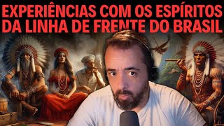 EXPERIÊNCIAS COM OS ESPÍRITOS DA LINHA DE FRENTE DO BRASIL