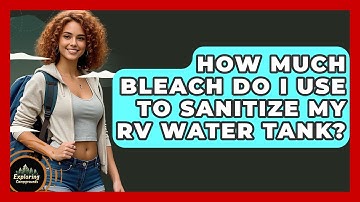 How Much Bleach Do I Use To Sanitize My RV Water Tank? - Exploring Campgrounds