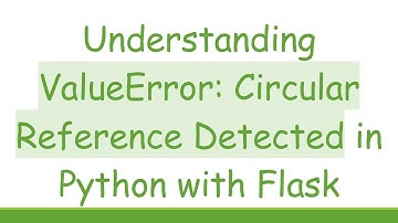 Understanding ValueError: Circular Reference Detected in Python with Flask