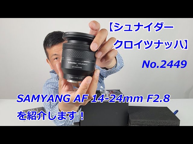 Schneider-Kreuznach] SAMYANG AF 14-24mm F2.8 FE (Video No. 2449