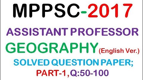 PART-1 MPPSC ASST.PROF.GEOGRAPHY(2017)English Version,Q:1-50 SOLVED QUESTIONS PAPER