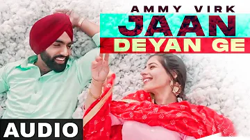 Jaan Deyan Ge (Full Audio) | Ammy Virk | Tania | B Praak | Jaani | New Punjabi Song 2021