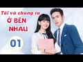 Phim Siêu Hay 2021| TÔI VÀ CHÚNG TA Ở BÊN NHAU - Tập 01 [Thuyết Minh] | Tôn Di - Trương Bân Bân