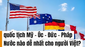 So sánh quốc tịch Mỹ – Úc – Đức – Pháp: Nước nào dễ nhất cho người Việt?
