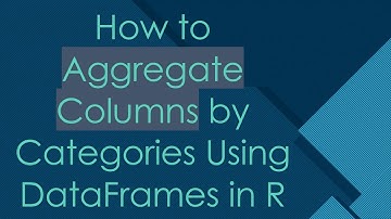 How to Aggregate Columns by Categories Using DataFrames in R