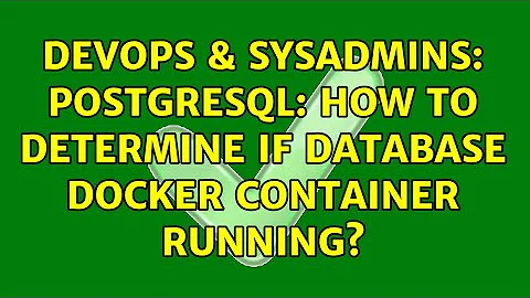 DevOps & SysAdmins: Postgresql: How to determine if database docker container running?