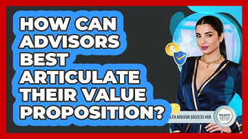 How Can Advisors Best Articulate Their Value Proposition?