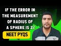 If the error in the measurement of radius of a sphere is 2% then the error in the determination 🤔.