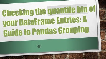 Checking the quantile bin of your DataFrame Entries: A Guide to Pandas Grouping