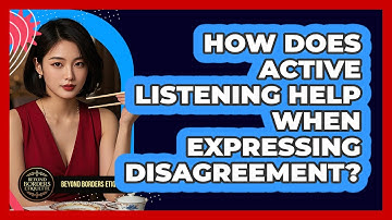 How Does Active Listening Help When Expressing Disagreement? - Beyond Borders Etiquette