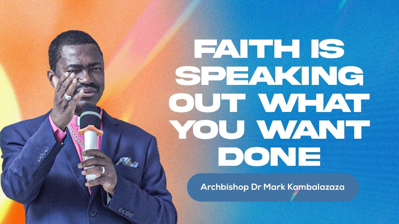 ARCHBISHOP DR. MARK KAMBALAZAZA||FAITH IS SPEAKING OUT WHAT YOU WANT DONE