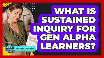 What Is Sustained Inquiry For Gen Alpha Learners? - Gen Alpha Adventures