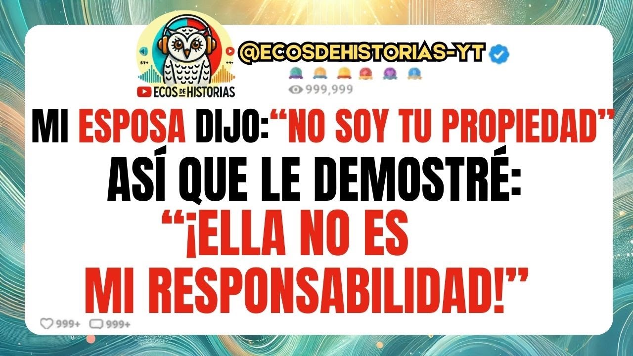 Mi ESPOSA dijo “No soy tu  PROPIEDAD”  Así que le demostré “¡Ella no es mi RESPONSABILIDAD!”