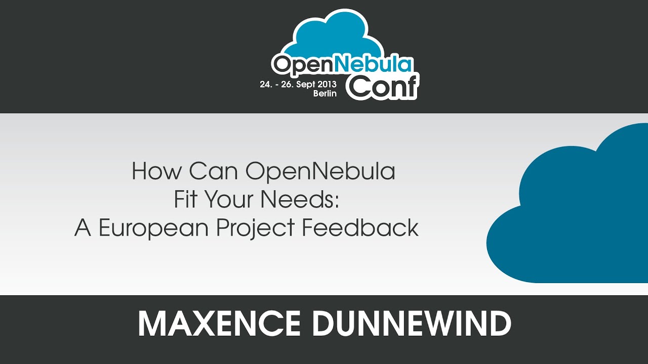 OpenNebula Conf 2013 | M. Dunnewind: How Can OpenNebula Fit Your Needs: A European Project Feedback