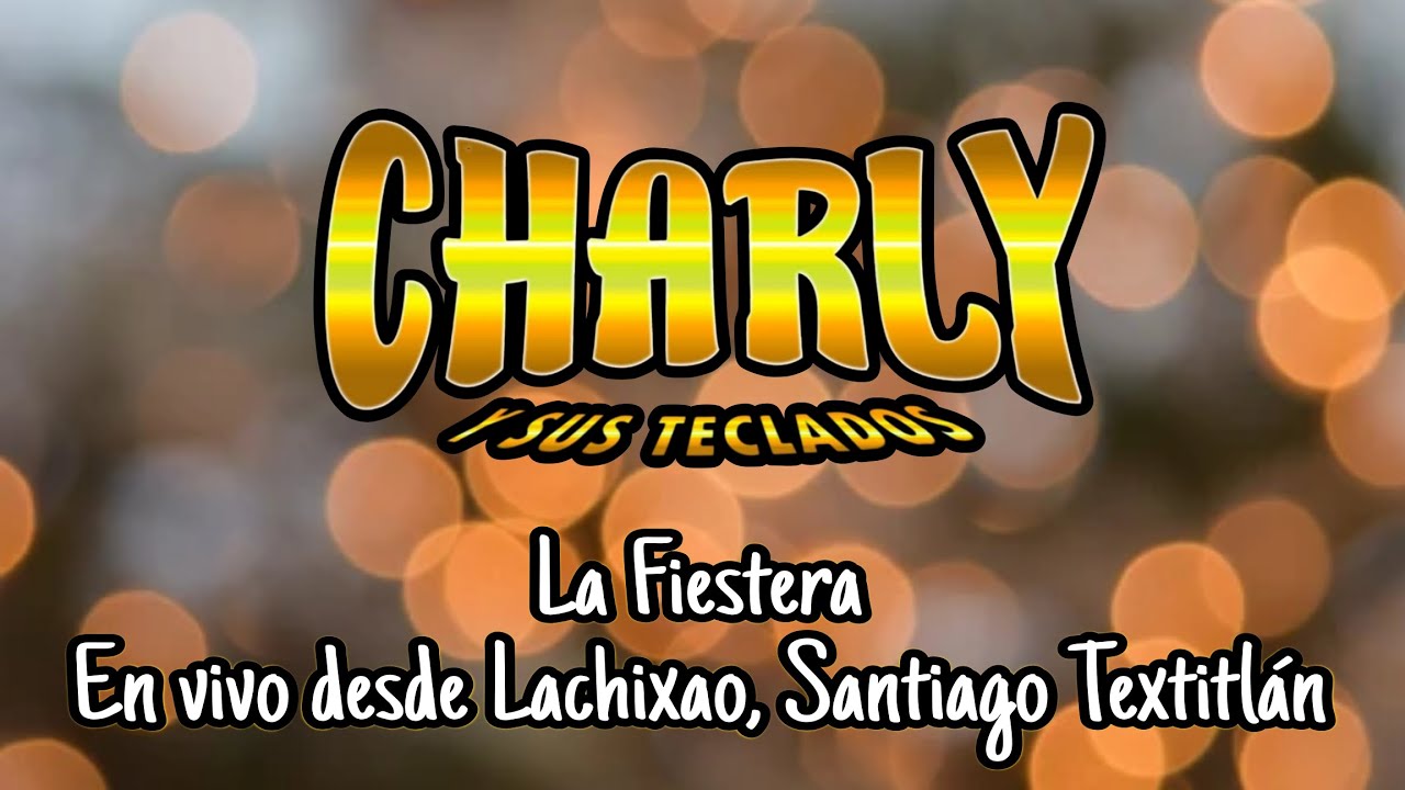 Charly Y Sus Teclados - La Fiestera, en vivo desde Lachixao, Santiago Textitlán, Sola De Vega, Oax.