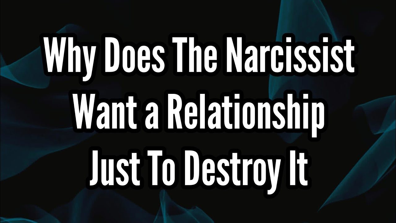 Why Does The Narcissist Want a Relationship Just To Destroy It - YouTube