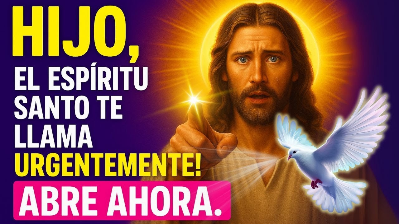 HIJO, ¡EL ESPÍRITU SANTO TE LLAMA URGENTEMENTE! ABRE AHORA.