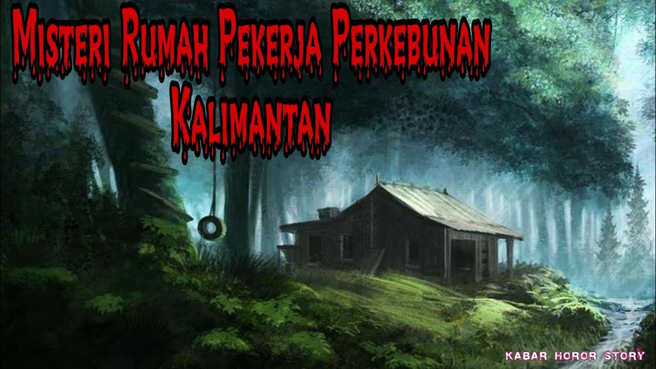 KISAH MISTERI RUMAH PEKERJA PERKEBUNAN KARET TANAH KALIMANTAN