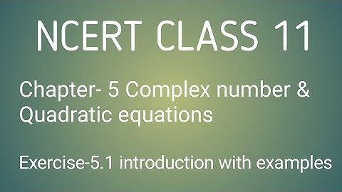NCERT class 11 maths chapter-5 Complex Number Quadratic Equation:Ex-5.1  introduction with examples