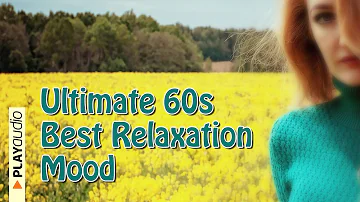 Ultimate 60s Best Relaxation Mood - Positive Music Playlist PLAYaudio