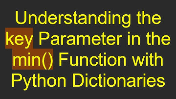 Understanding the key Parameter in the min() Function with Python Dictionaries