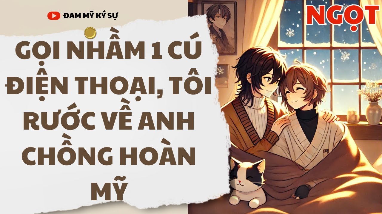 [Đam Mỹ Audio] [FULL] GỌI NHẦM 1 CUA ĐIỆN THOẠI, TÔI RƯỚC VỀ ANH CHỒNG HOÀN MỸ || Đam Mỹ Ký Sự