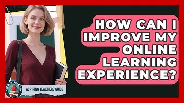 How Can I Improve My Online Learning Experience? - Aspiring Teacher Guide