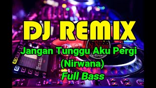 DJ REMIX JANGAN TUNGGU AKU PERGI 2020