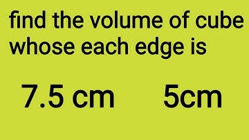 find the volume of cube whose each edge is