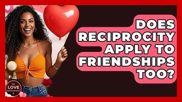 Does Reciprocity Apply To Friendships Too? - The Love Workshop