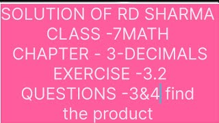 CLASS -7 RD SHARMA MATHS, CHAPTER -DECIMALS, EXERCISE 3 .2 QUESTION -3&4, FIND THE PRODUCT
