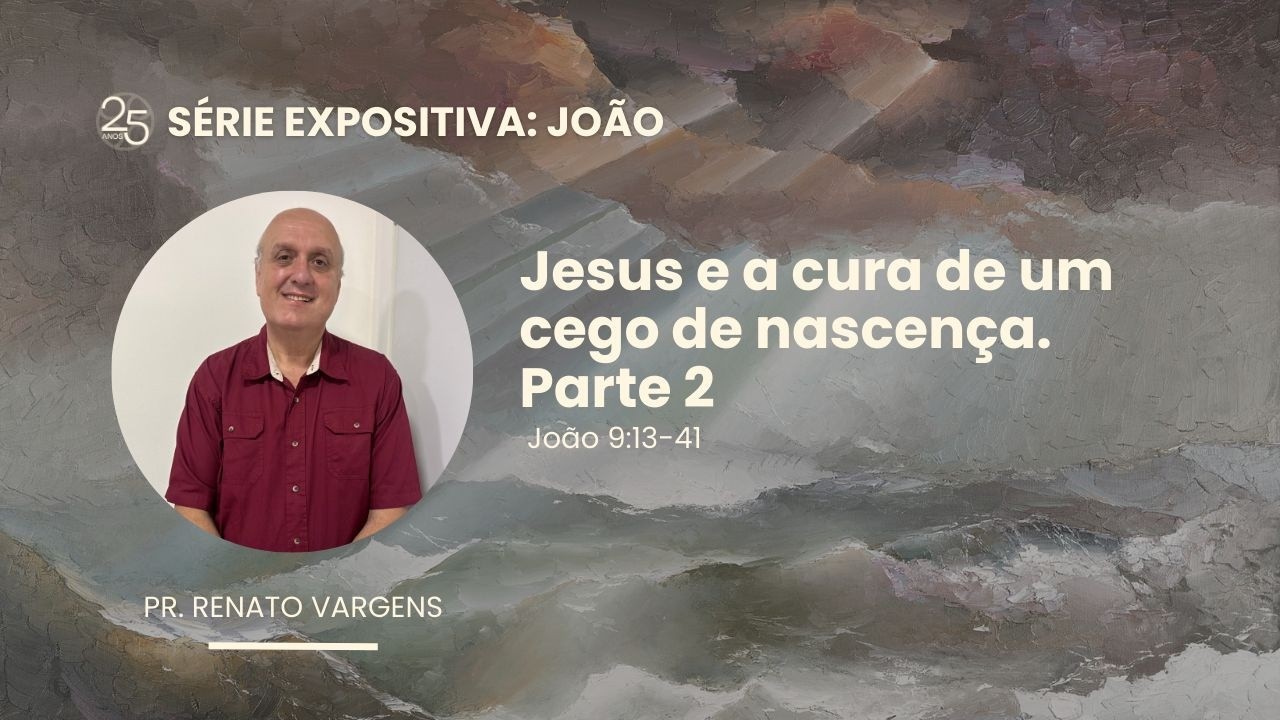 Jesus e a cura de um cego de nascença - Parte 2. - João 9. 13-41 | Pr. Renato Vargens