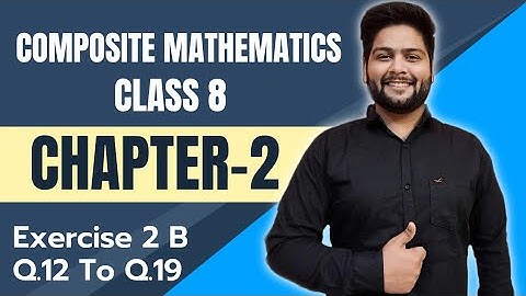 Composite Mathematics Class 8, Chapter - 2|| Ex- 2 B, Q.12 to Q.19
