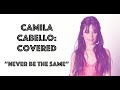 Camila Cabello's 'Never Be the Same' - Best Fan Covers (SUPERCUT)