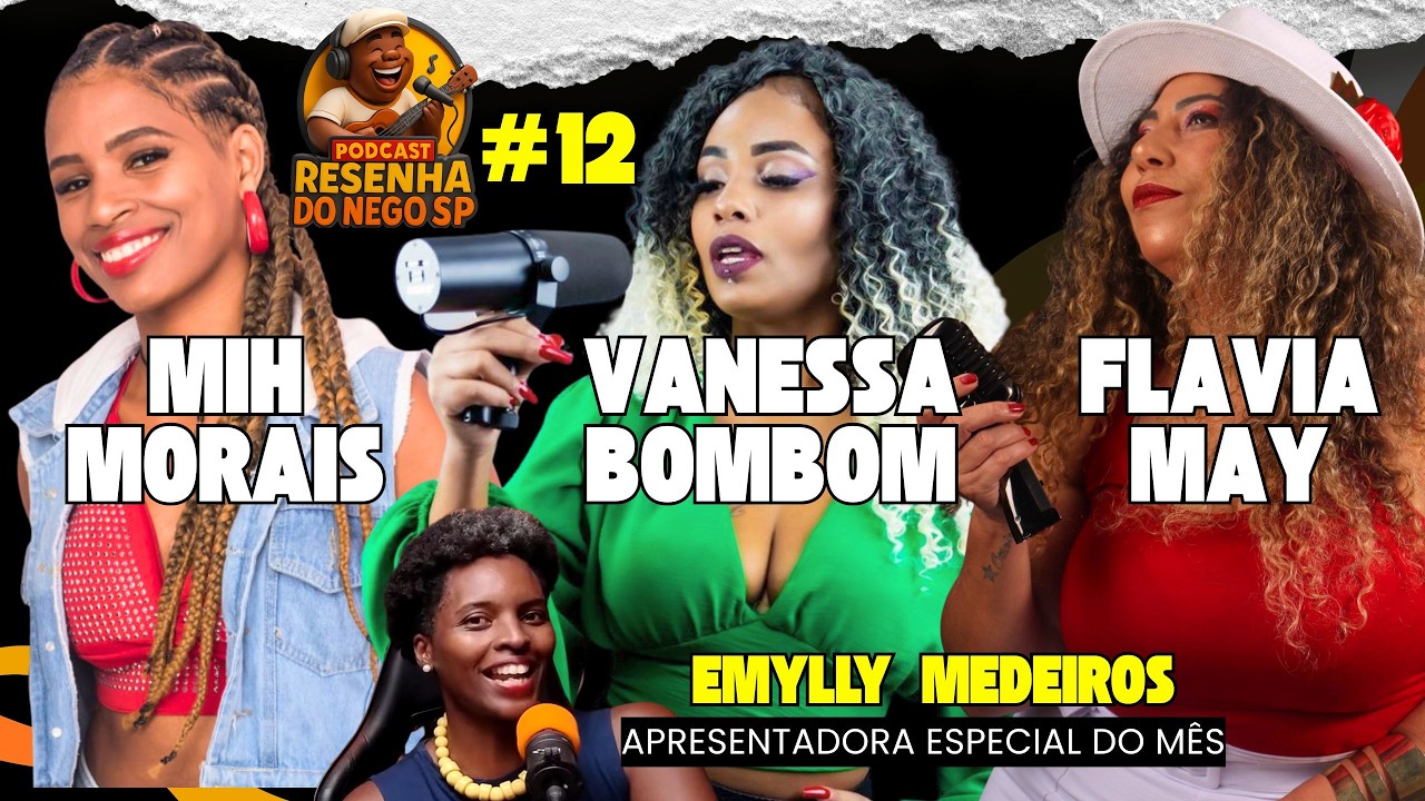 Mih Morais - Vanessa Bombom - Flavia Mey - PODCAST Resenha do Nego Sp - Episódio #12