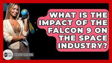 What Is The Impact Of The Falcon 9 On The Space Industry? - Physics Frontier
