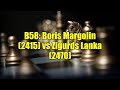 B58: Boris Margolin (2415) vs Zigurds Lanka (2470)