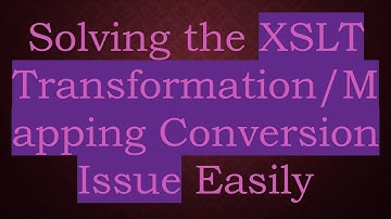 Solving the XSLT Transformation/Mapping Conversion Issue Easily