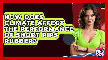 How Does Climate Affect The Performance Of Short Pips Rubber? - Ping Pong Prodigy