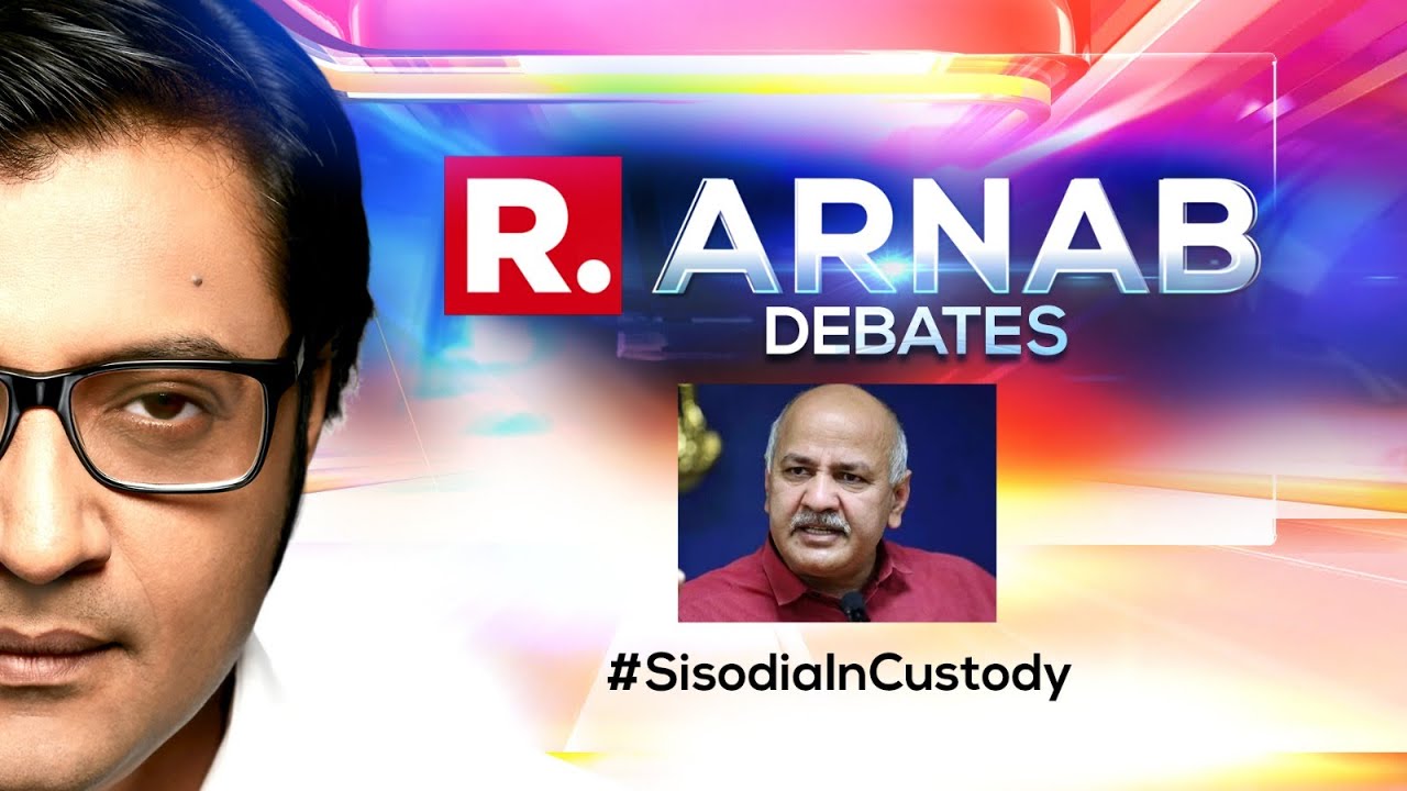 Arnab s Debate Big Political Face Off On Delhi Dy CM Manish Sisodia s 