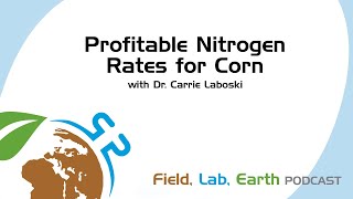 Profitable Nitrogen Rates for Corn with Dr. Carrie Laboski | Field, Lab, Earth Podcast #72