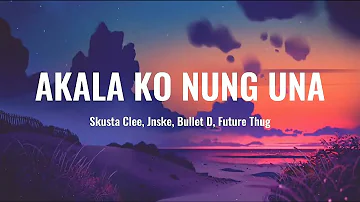 Akala Ko Nung Una - Skusta Clee, Jnske, Bullet D, Future Thug || Lyrics Video