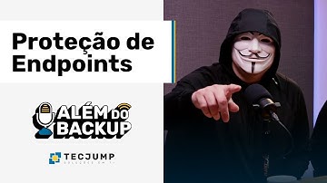 Proteção de Endpoints - ALÉM DO BACKUP #04
