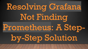 Resolving Grafana Not Finding Prometheus: A Step-by-Step Solution
