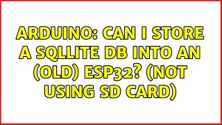 Arduino: Can i store a SqlLite DB into an (old) ESP32 (not using SD card) (2 Solutions!!)
