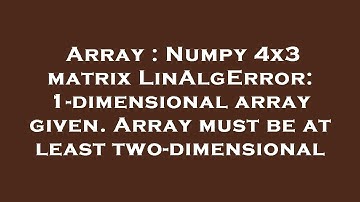 Array : Numpy 4x3 matrix LinAlgError: 1-dimensional array given. Array must be at least two-dimensio